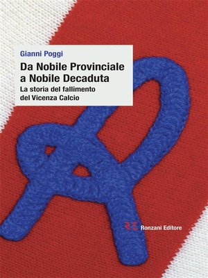 cover image of Da Nobile Provinciale a Nobile Decaduta. La storia del fallimento del Vicenza Calcio